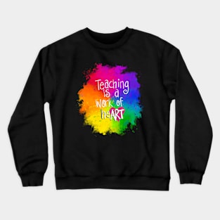 Colorful Teaching is a Work of heART Crewneck Sweatshirt